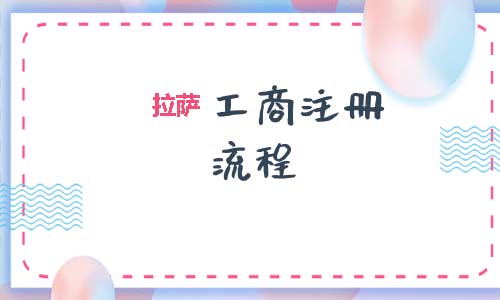拉薩工商注冊(cè)代辦的流程是怎樣的呢？