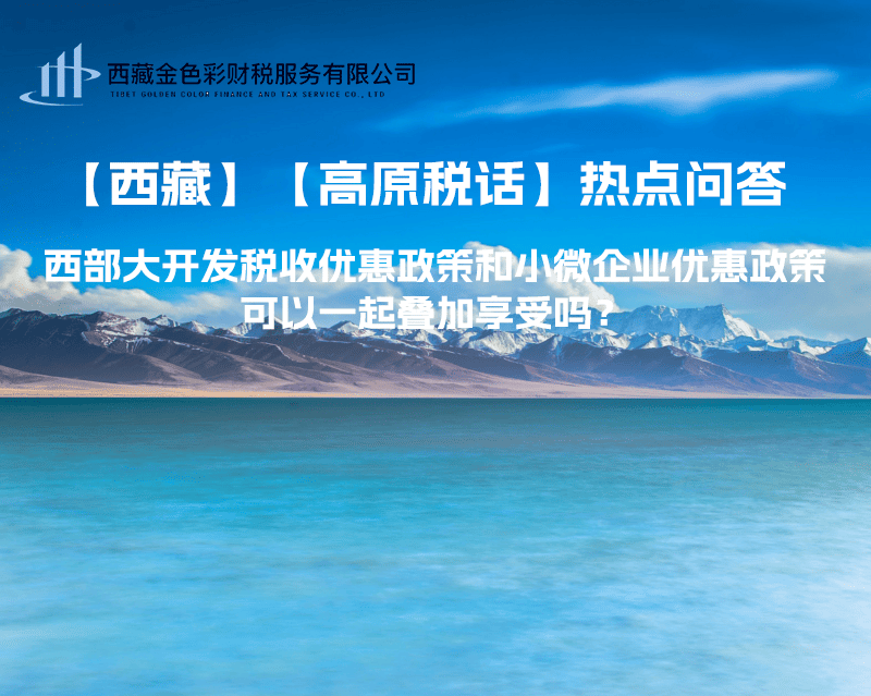 西部大開發(fā)稅收優(yōu)惠政策和小微企業(yè)優(yōu)惠政策可以一起疊加享受嗎？