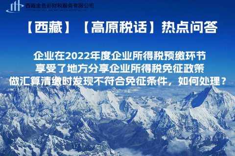 西藏企業(yè)在2022年度企業(yè)所得稅預繳環(huán)節(jié)享受了地方分享企業(yè)所得稅免征政策，做匯算清繳時發(fā)現(xiàn)不符合免征條件，如何處理？