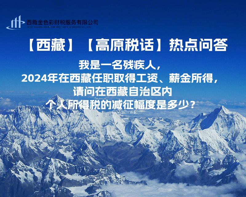 【高原稅話(huà)】熱點(diǎn)問(wèn)答（我是一名殘疾人，2024年在西藏任職取得工資、薪金所得，請(qǐng)問(wèn)在西藏自治區(qū)內(nèi)個(gè)人所得稅的減征幅度是多少？）